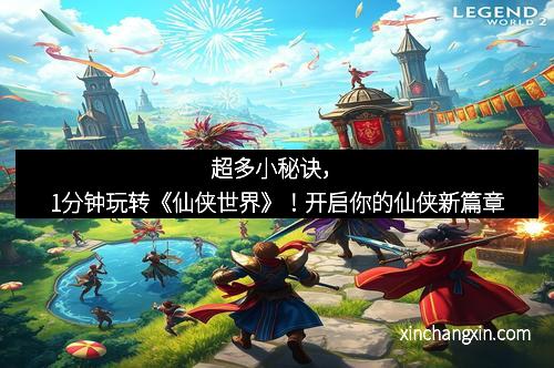 超多小秘诀，1分钟玩转《仙侠世界》！开启你的仙侠新篇章